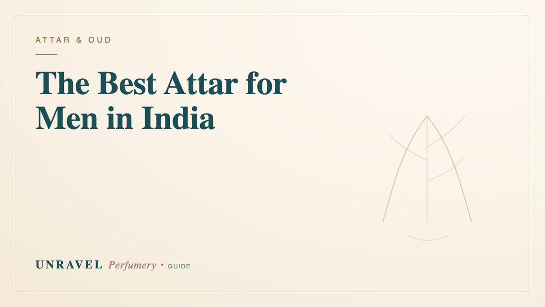 The Best Attar for Men: A Letter to My Younger Self — Unravel Perfumery