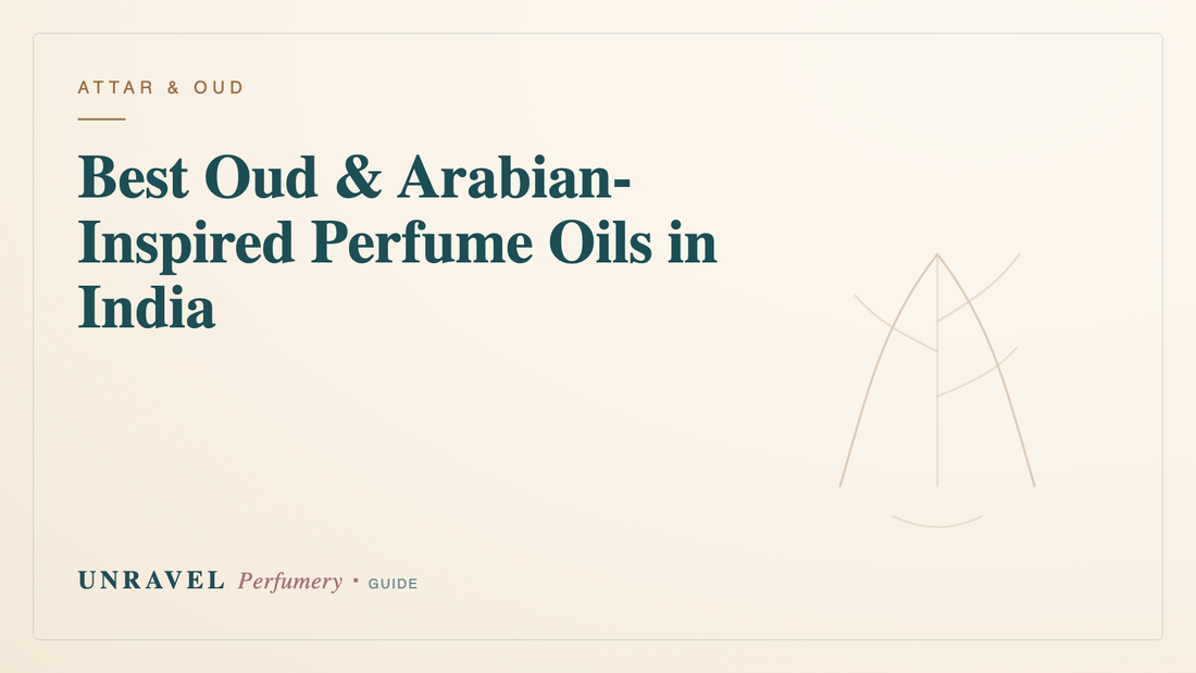 Best Oud & Arabian-Inspired Perfume Oils in India (Niche and Middle-Eastern Classics) — Unravel Perfumery