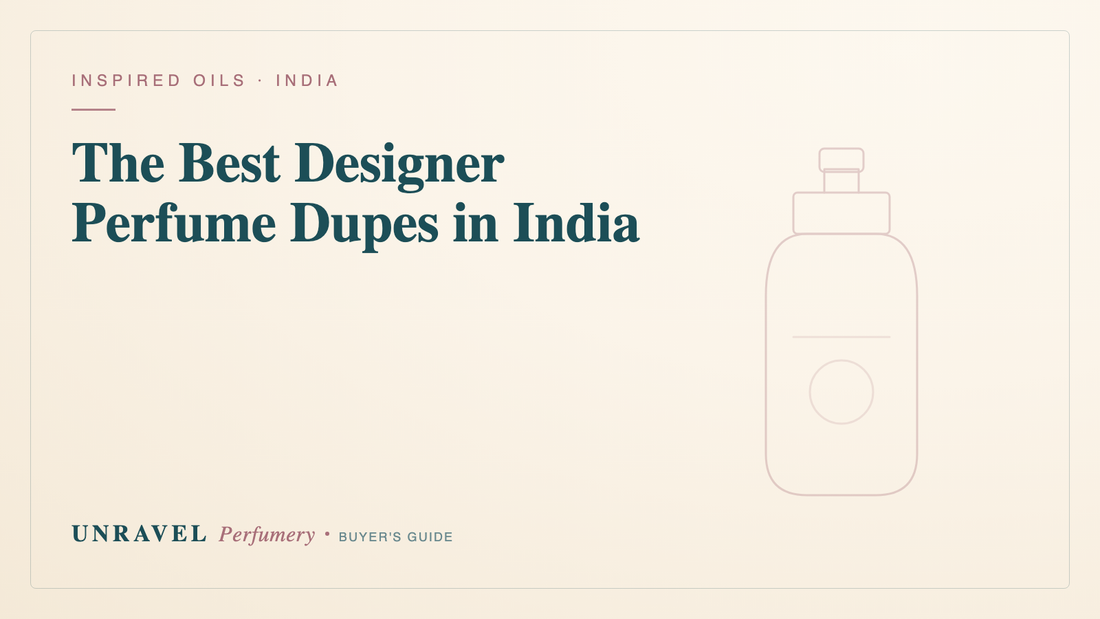 The Best Designer Perfume Dupes in India: Long-Lasting Inspired Oils That Won't Break the Bank — Unravel Perfumery