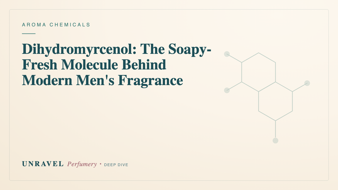 Dihydromyrcenol: The Soapy-Fresh Molecule Behind Modern Men's Fragrance — Unravel Perfumery